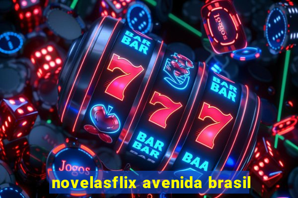 novelasflix avenida brasil